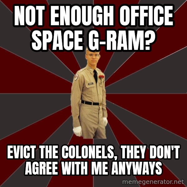 Stereotypical Corps Guy meme: Not enough Office space G-RAM? / Evict the colonels, they don't agree with me anyways