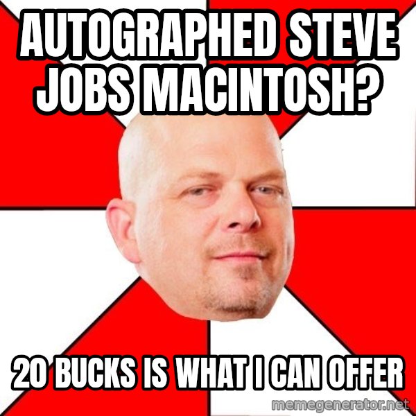 Pawn Stars meme: autographed steve Jobs Macintosh? / 20 bucks is what i can offer