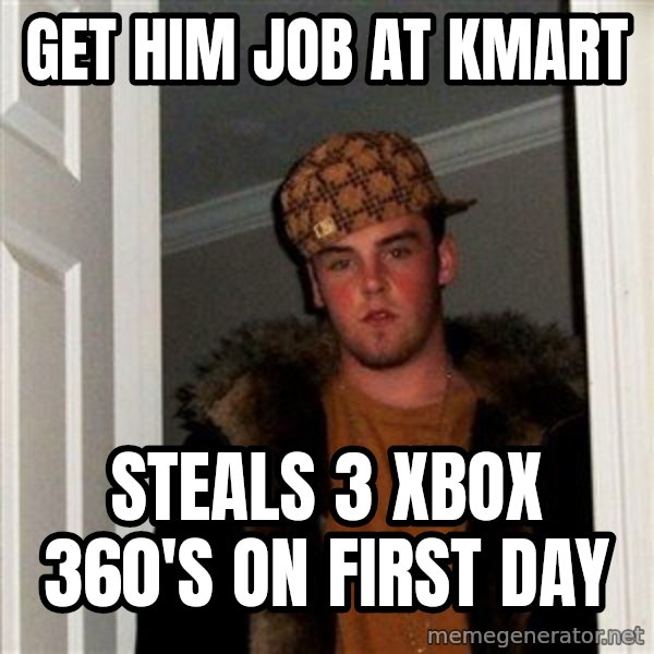Scumbag Steve meme: GET HIM JOB AT KMART / STEALS 3 XBOX 360's ON FIRST DAY