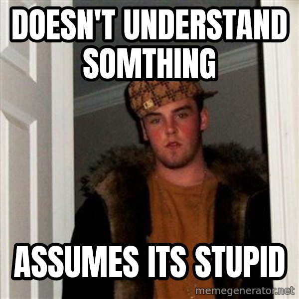 Scumbag Steve meme: DOESN'T understand somthing / assumes its stupid