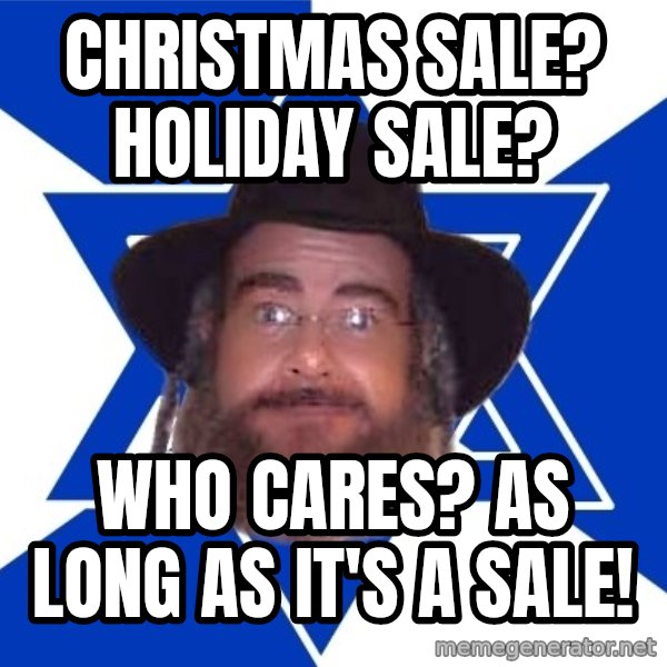 Advice Jew meme: Christmas Sale? Holiday sale? / WHO CARES? As long as it's a Sale!
