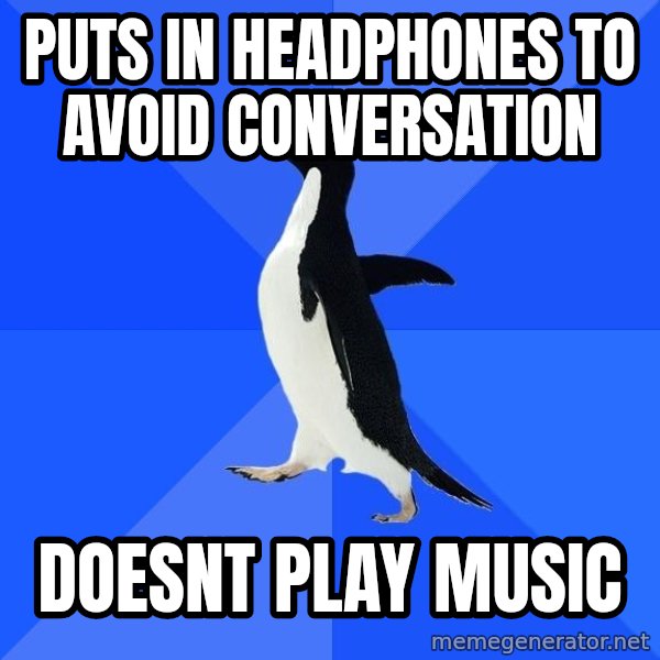 Socially Awkward Penguin meme: Puts in Headphones to avoid conversation / Doesnt play music