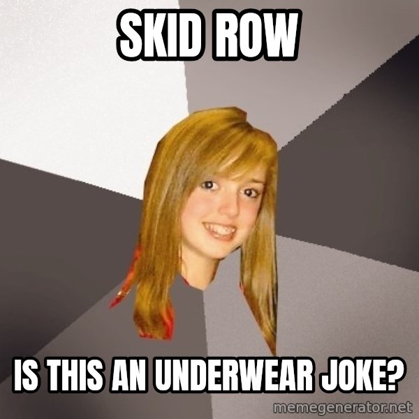 Musically Oblivious 8th Grader meme: skid row / is this an underwear joke?