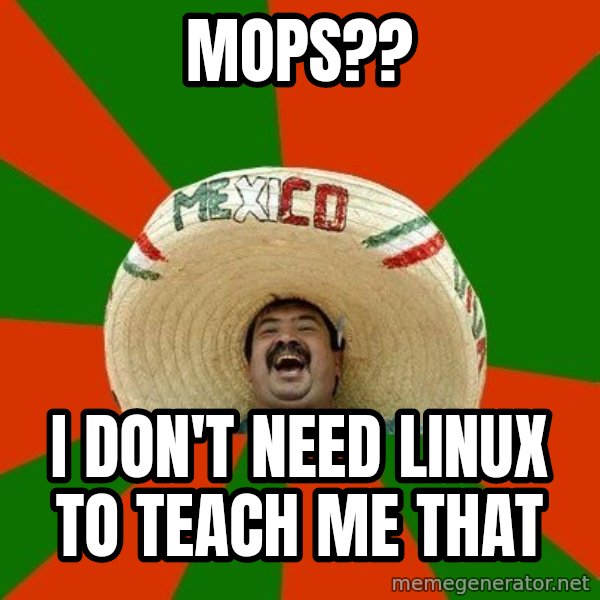 Successful Mexican meme: MOPS?? / I Don't need linux to teach me that