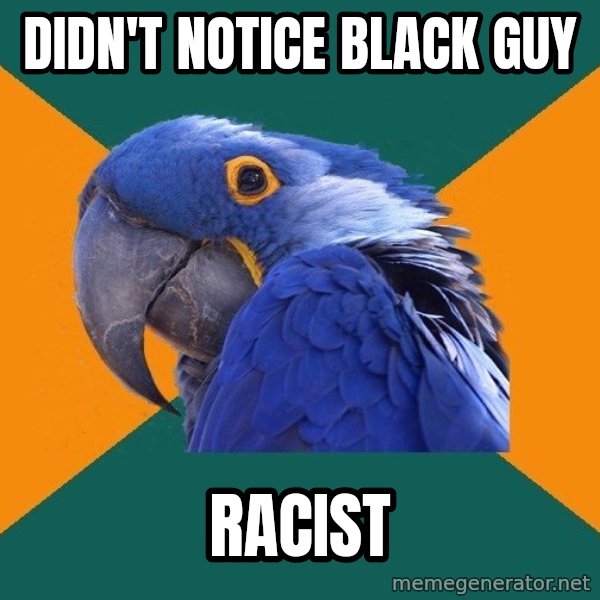 Paranoid Parrot meme: didn't notice black guy / RACIST