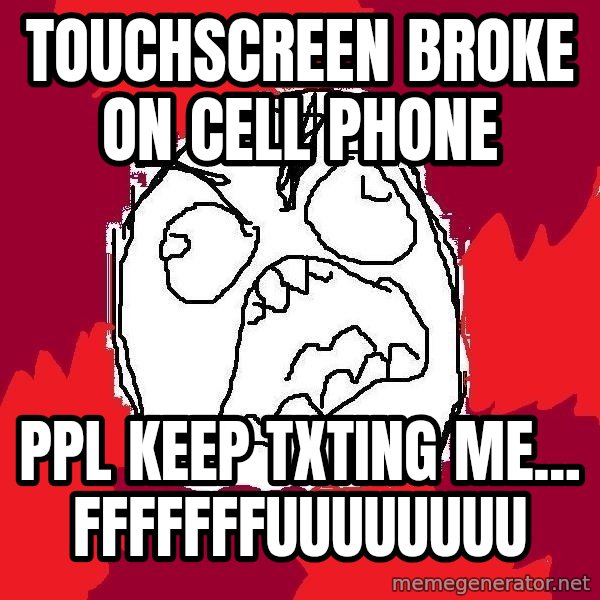 Rage FU meme: touchscreen broke on cell phone / ppl keep txting me... FFfffffuuuuuuuu