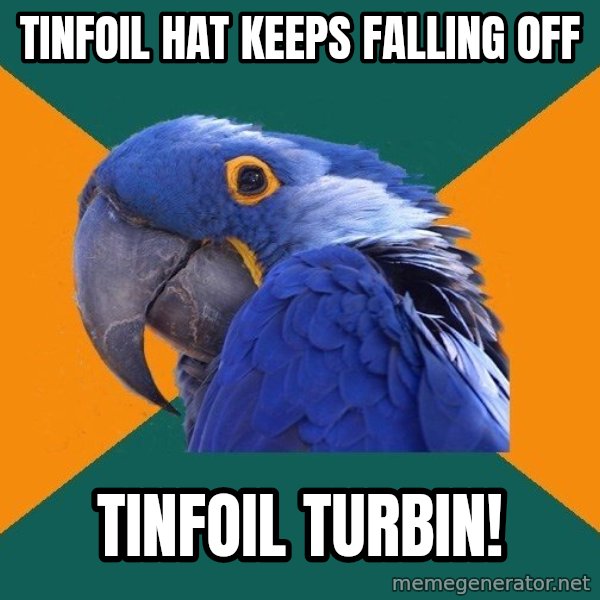 Paranoid Parrot meme: tinfoil hat keeps falling off / tinfoil turbin!