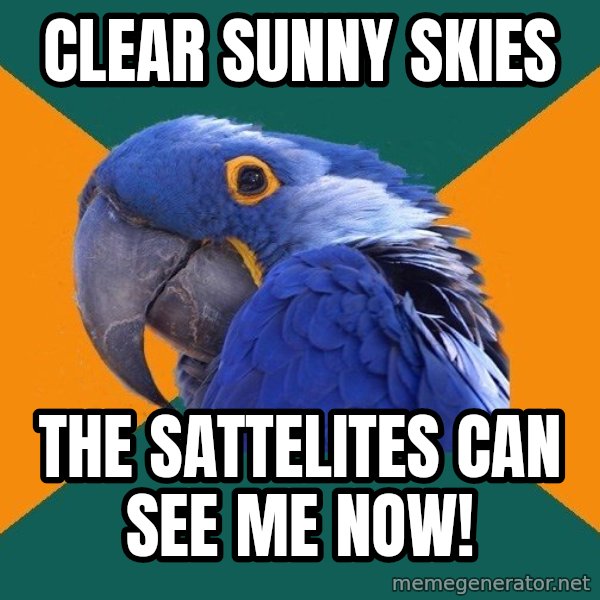 Paranoid Parrot meme: clear sunny skies / the sattelites can see me now!