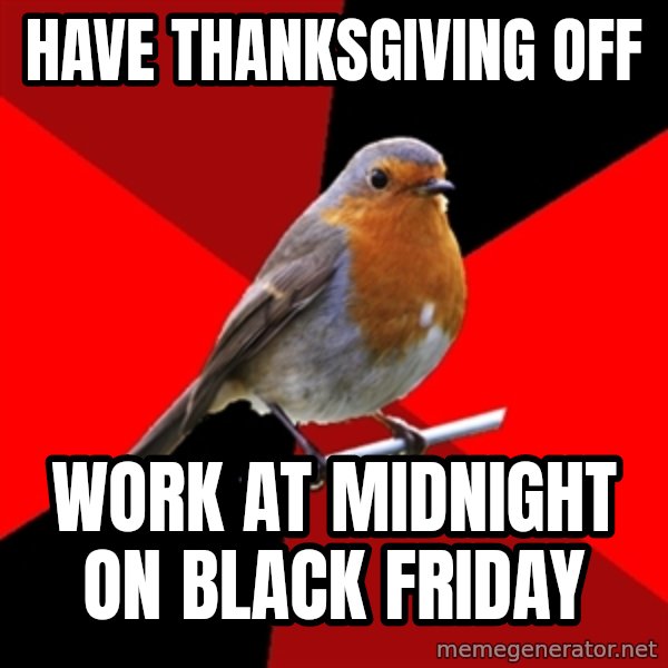 Retail Robin meme: Have Thanksgiving off / Work at midnight on black friday