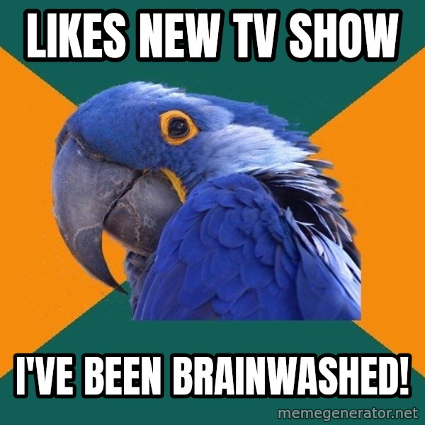 Paranoid Parrot meme: likes new tv show / i've been brainwashed!
