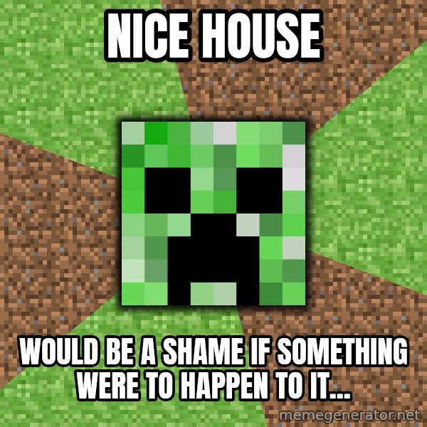 Minecraft Creeper meme: Nice house / would be a shame if something were to happen to it...