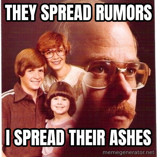 Vengeance Dad meme: They spread rumors / I spread their ashes