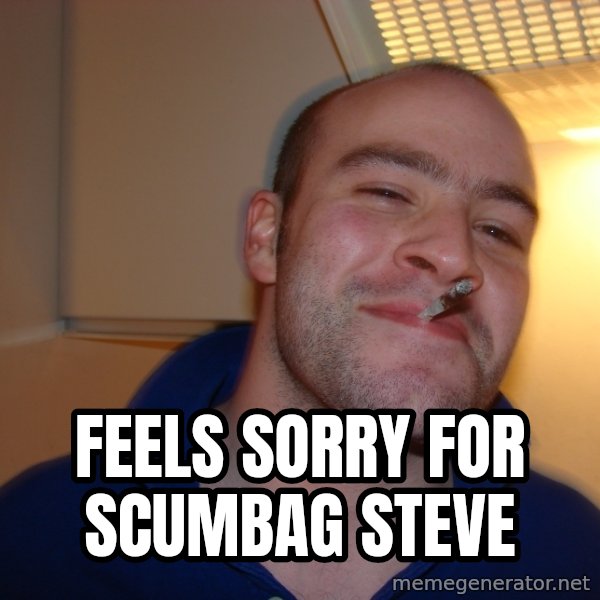 Good Guy Greg meme: Feels sorry for scumbag steve