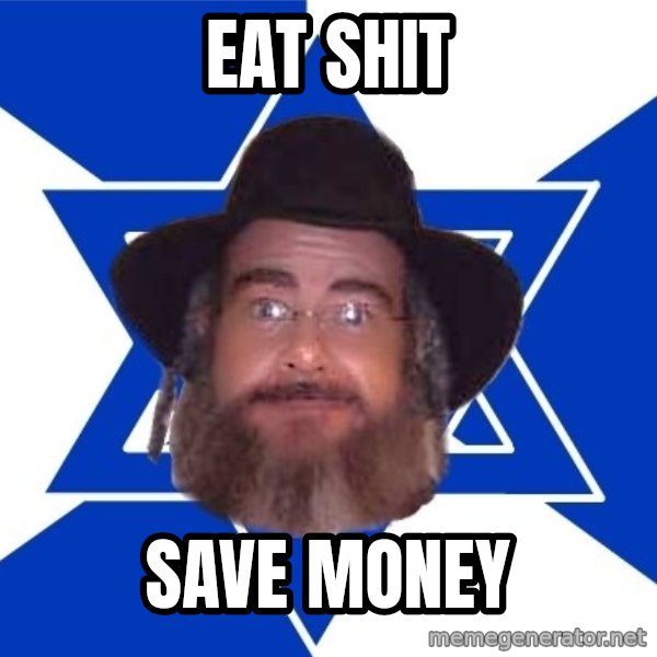 Advice Jew meme: Eat shit / Save money