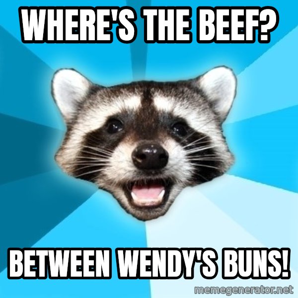 Lame Pun Coon meme: where's the beef? / between wendy's buns!