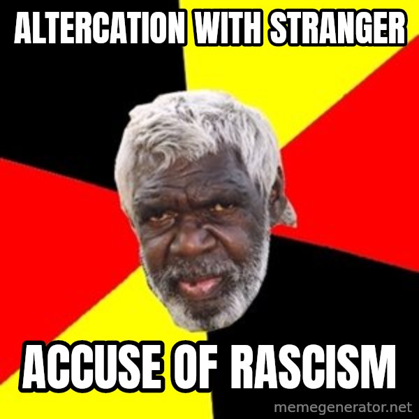 Aboriginal meme: altercation with stranger / accuse of rascism