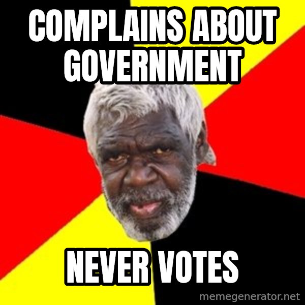 Aboriginal meme: complains about government / never votes