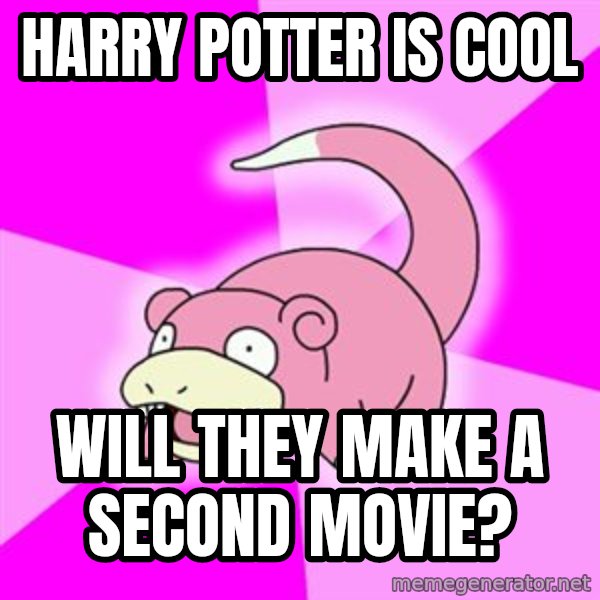 Slowpoke meme: Harry potter is cool / will they make a second movie?