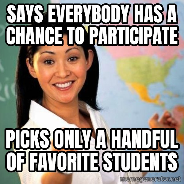 Unhelpful High School Teacher meme: says everybody has a chance to participate / picks only a handful of favorite students