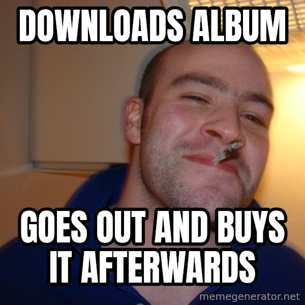 Good Guy Greg meme: Downloads album / goes out and buys it afterwards