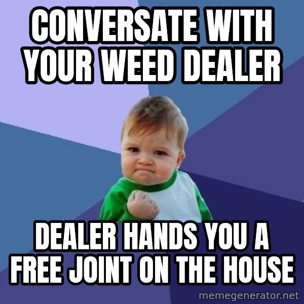 Success Kid meme: conversate with  your weed dealer / dealer hands you a free joint on the house