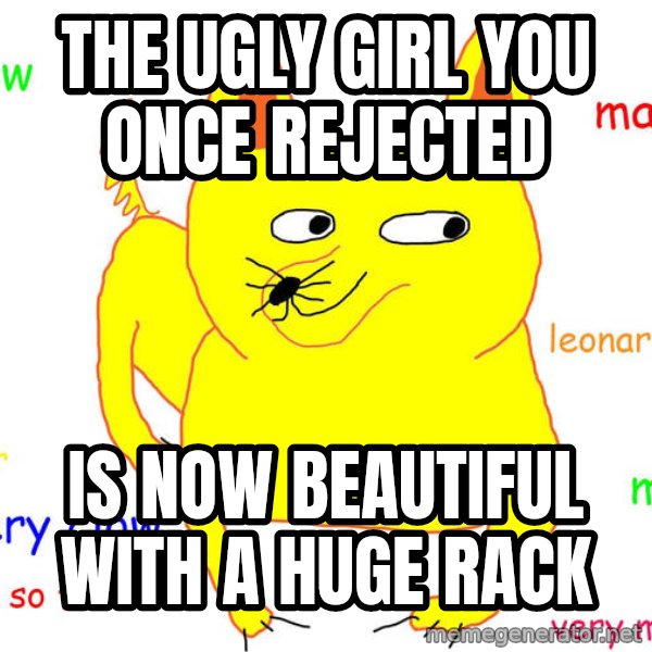 Forever Alone meme: The ugly girl you once rejected / is now beautiful with a huge rack