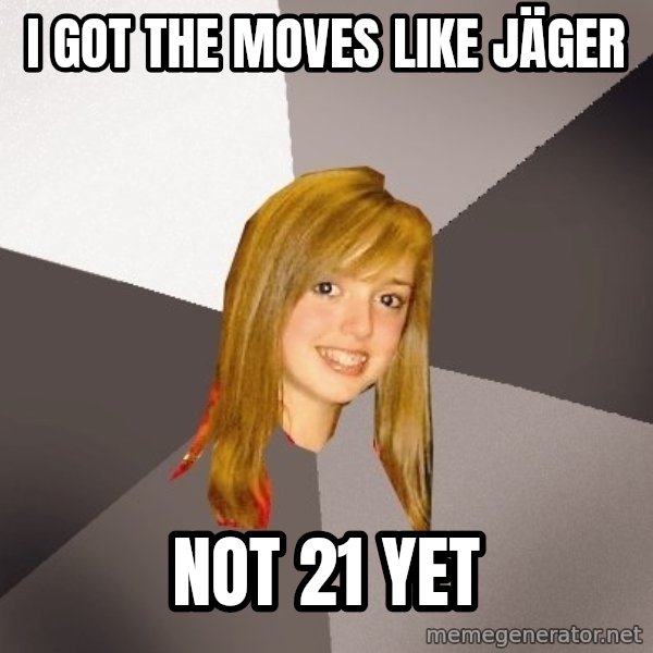 Musically Oblivious 8th Grader meme: I Got the moves like Jäger / Not 21 yet