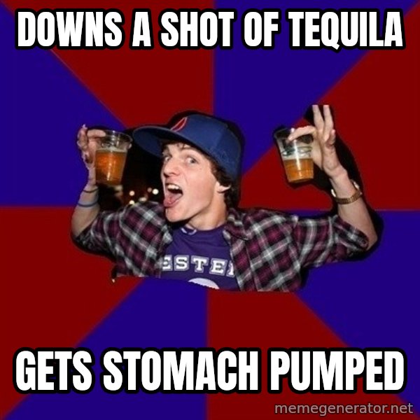 Sunny Student meme: downs a shot of tequila / gets stomach pumped