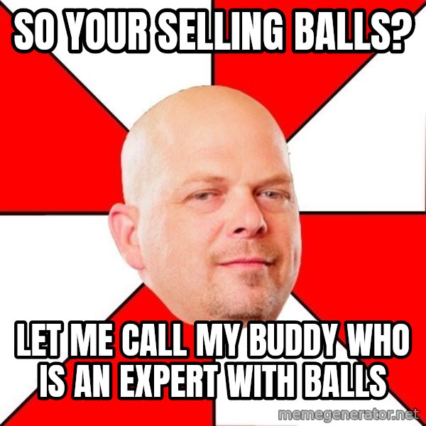Pawn Stars meme: So your selling balls? / let me call my buddy who is an expert with balls