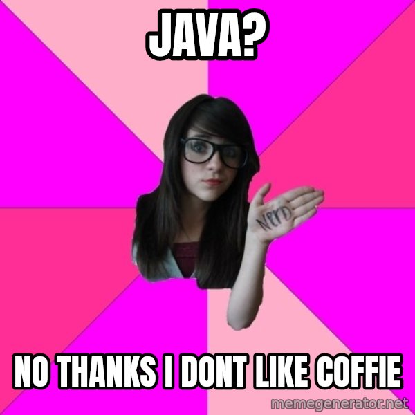 Idiot Nerd Girl meme: Java? / No thanks i dont like coffie
