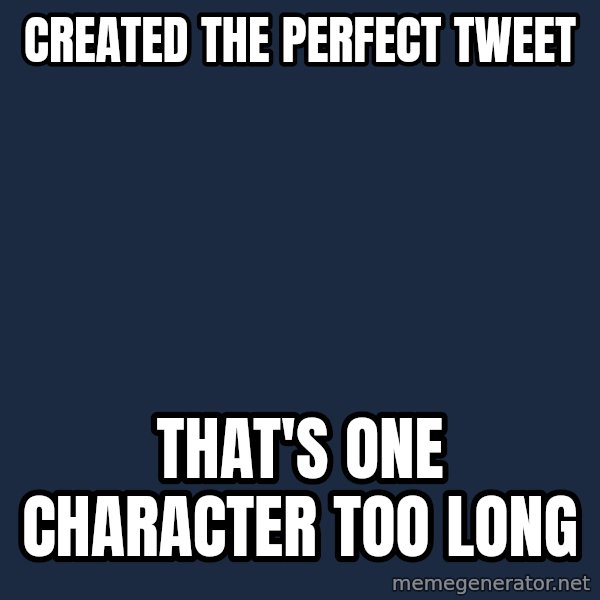 First World Problems meme: Created the perfect tweet / that's one character too long