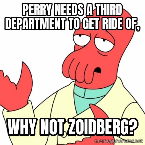 Why not zoidberg? meme: Perry Needs a third department to get ride of, / Why not zoidberg?