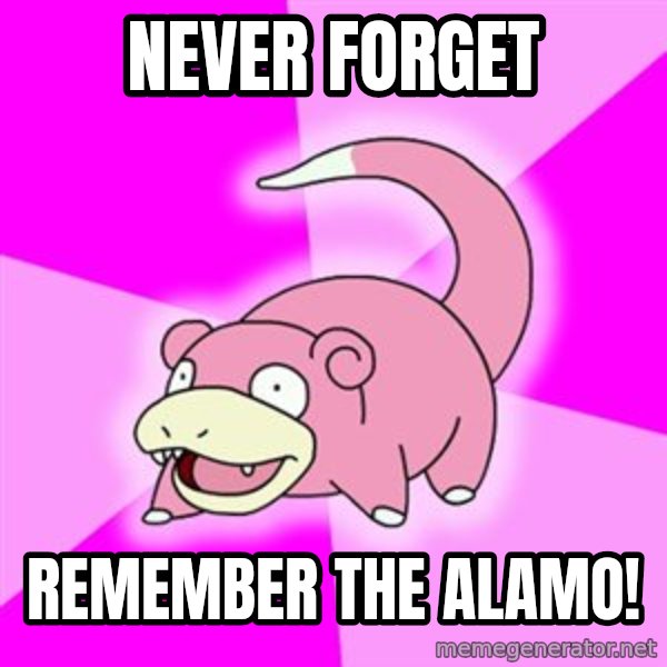 Slowpoke meme: never forget / remember the alamo!