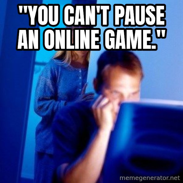 Internet Husband meme: "You can't pause an online game."