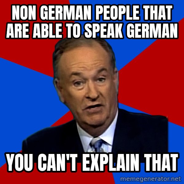 Bill O'Reilly Proves God meme: non german people that are able to speak german / you can't explain that