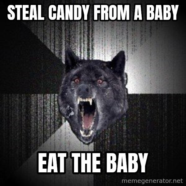 Insanity Wolf meme: steal candy from a baby / eat the baby