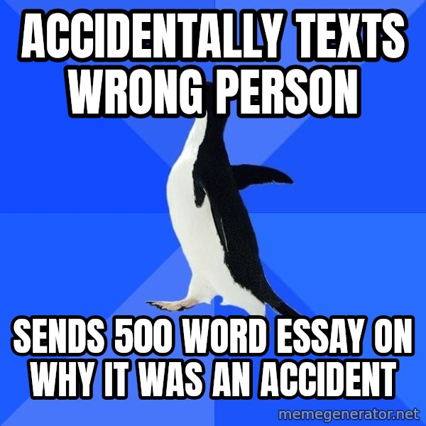 Socially Awkward Penguin meme: accidentally texts wrong person / sends 500 word essay on why it was an accident