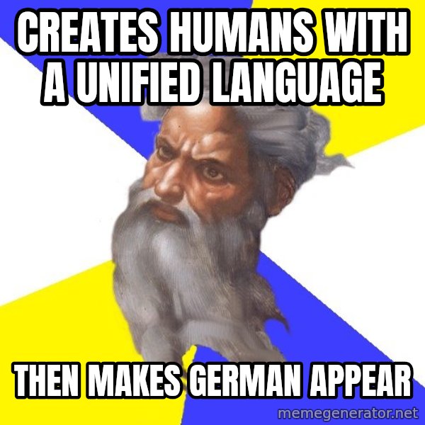 God meme: creates humans with a unified language / then makes german appear