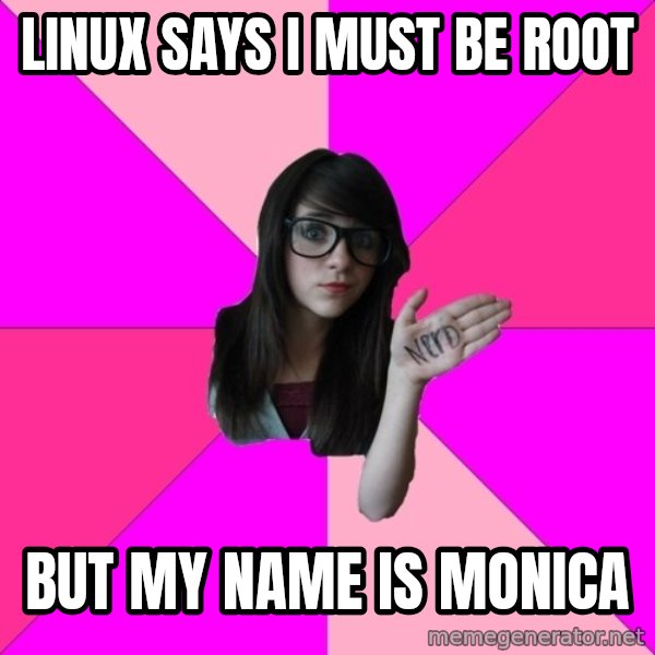 Idiot Nerd Girl meme: LINUX SAYS I MUST BE ROOT / BUT MY NAME IS MONICA