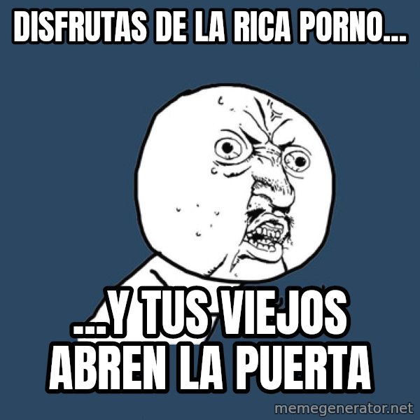 Y U No meme: disfrutas de la rica porno... / ...y tus viejos abren la puerta