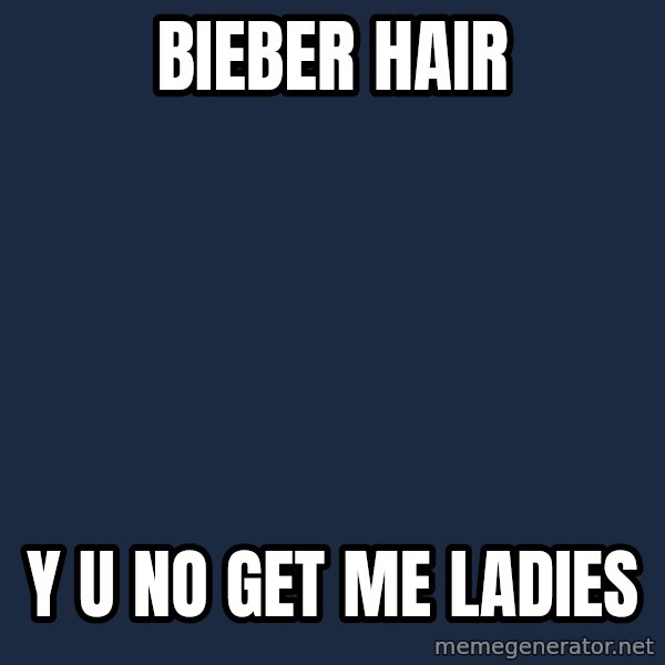 Y U No meme: Bieber hair / Y u no get me ladies