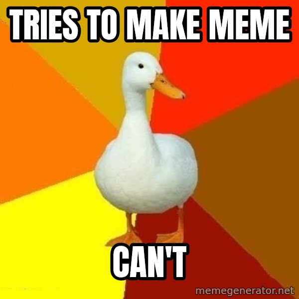 Technologically Impaired Duck meme: Tries to make meme / can't