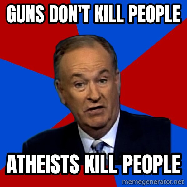 Bill O'Reilly Proves God meme: guns don't kill people / atheists kill people
