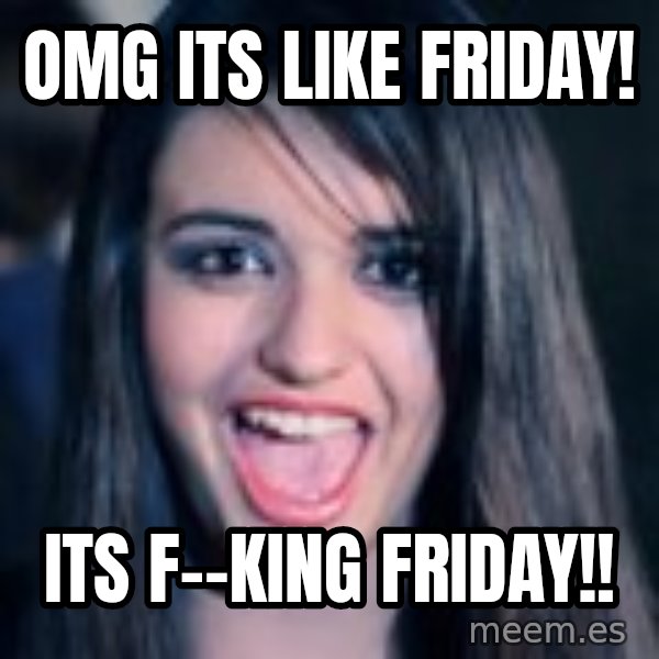 Creepy Rebecca Black meme: OMG Its Like friday! / Its F--king friday!!