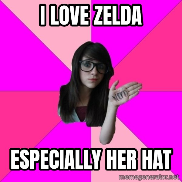 Idiot Nerd Girl meme: i love zelda / ESPECIALLY her hat