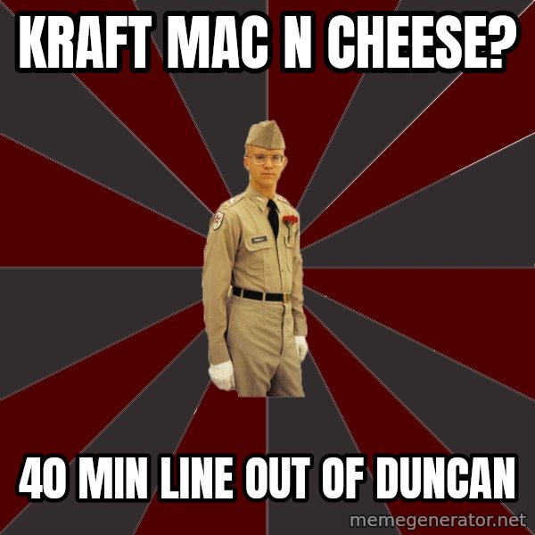 Stereotypical Corps Guy meme: Kraft mac n cheese? / 40 min line out of duncan