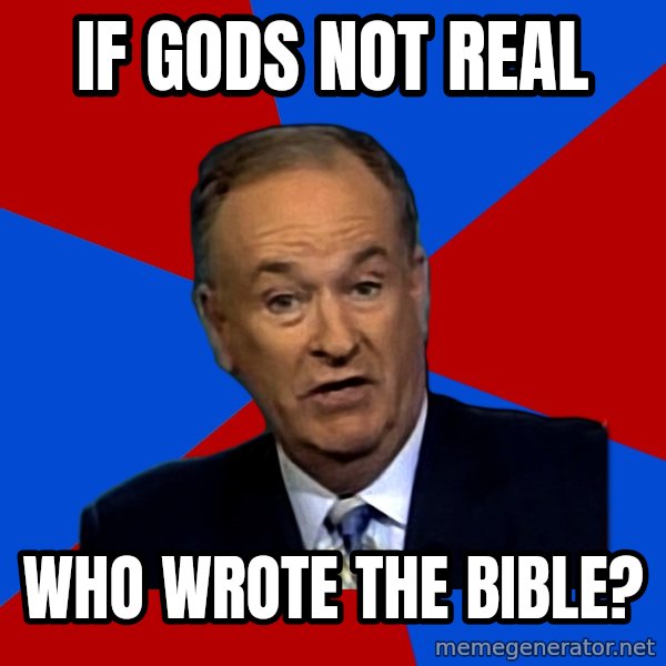 Bill O'Reilly Proves God meme: IF GODS NOT REAL / WHO WROTE THE BIBLE?