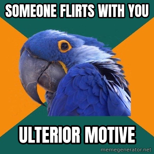 Paranoid Parrot meme: Someone flirts with you / ulterior motive