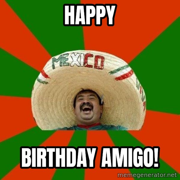 Successful Mexican meme: Happy / Birthday Amigo!