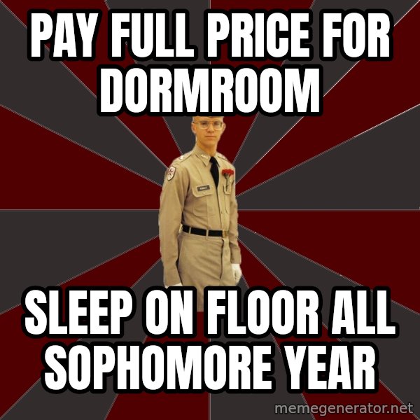 Stereotypical Corps Guy meme: Pay full Price for DormRoom / Sleep on Floor ALl Sophomore year